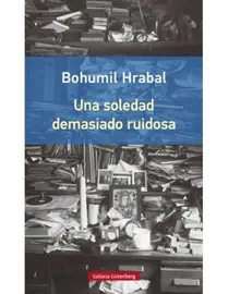 &lsquo;Una soledad demasiado ruidosa&rsquo;, de Bohumil Hrabal