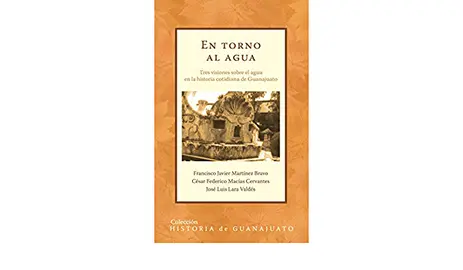 En torno al agua. Tres visiones sobre el agua en la historia cotidiana de Guanajuato
