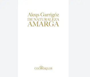 Aleqs Garrig&oacute;z, De naturaleza amarga, Universidad de Guanajuato, M&eacute;xico, 2021