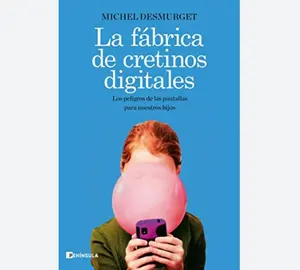 La f&aacute;brica de cretinos digitales, de Michel Desmurget