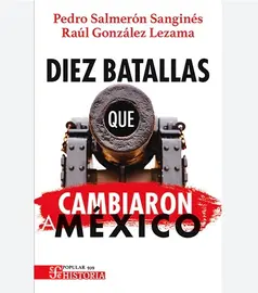 10 batallas que cambiaron M&eacute;xico, de Pedro Salmer&oacute;n y Ra&uacute;l Gonz&aacute;lez