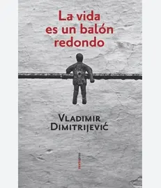 La vida es un bal&oacute;n redondo&nbsp;(1998; Sexto Piso, 2010)