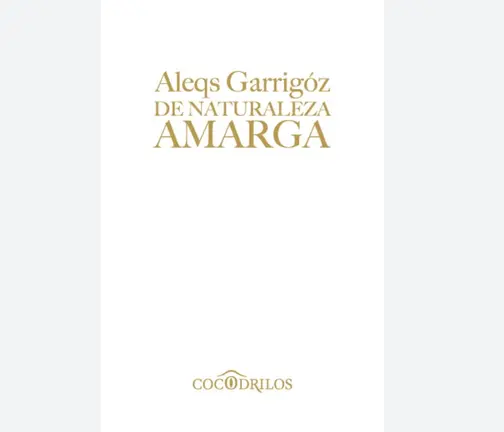 Aleqs Garrig&oacute;z, De naturaleza amarga, Universidad de Guanajuato, M&eacute;xico, 2021