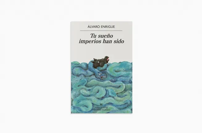 Tu sue&ntilde;o imperios han sido&nbsp;(Anagrama, 2022)