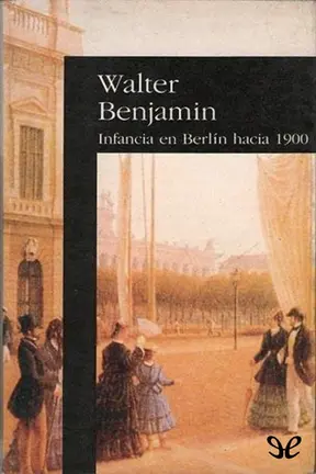 Infancia en Berl&iacute;n hacia 1900. Walter Benjamin
