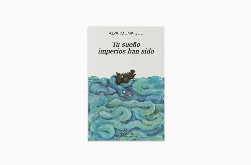 Tu sueño imperios han sido (Anagrama, 2022)
