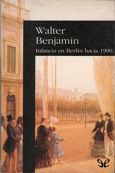 Infancia en Berlín hacia 1900. Walter Benjamin
